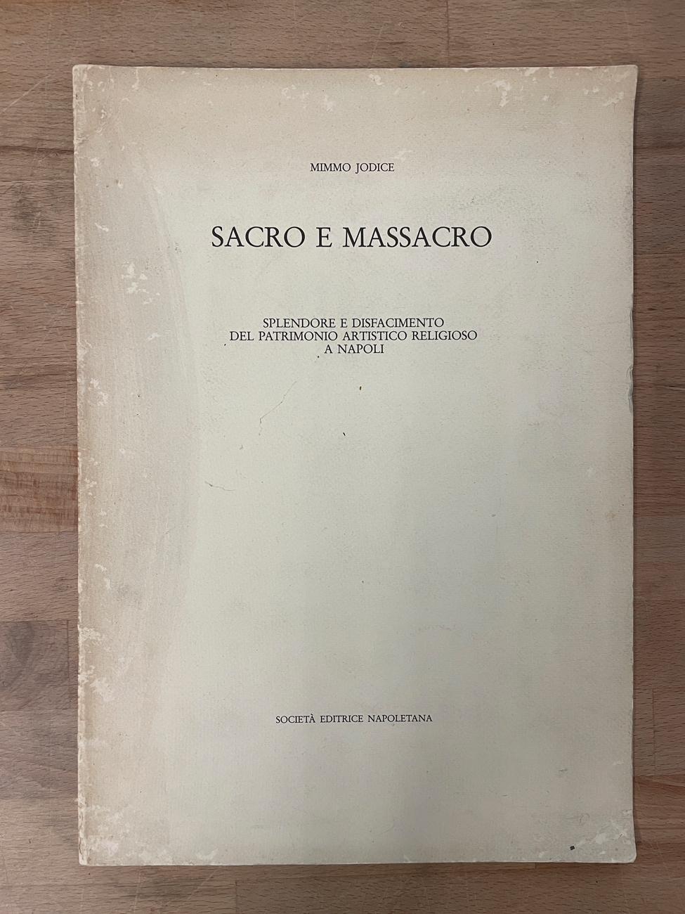 CATALOGHI AUTOGRAFATI (MIMMO JODICE) - Mimmo Jodice. Sacro e massacro. Splendore e disfacimento del patrimonio artistico religioso a Napoli, 1985