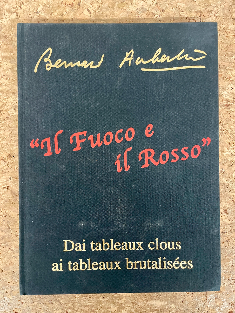 CATALOGHI CON OPERE ALL'INTERNO (BERNARD AUBERTIN) -Bernard Aubertin. Il fuoco e il rosso. Dai tableaux clous ai tableaux brutalisées, 2010