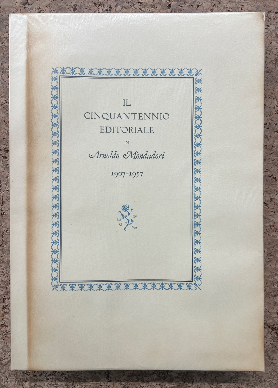 ARNOLDO MONDADORI - Il cinquantennio editoriale di Arnoldo Mondadori 1907-1957, 1957