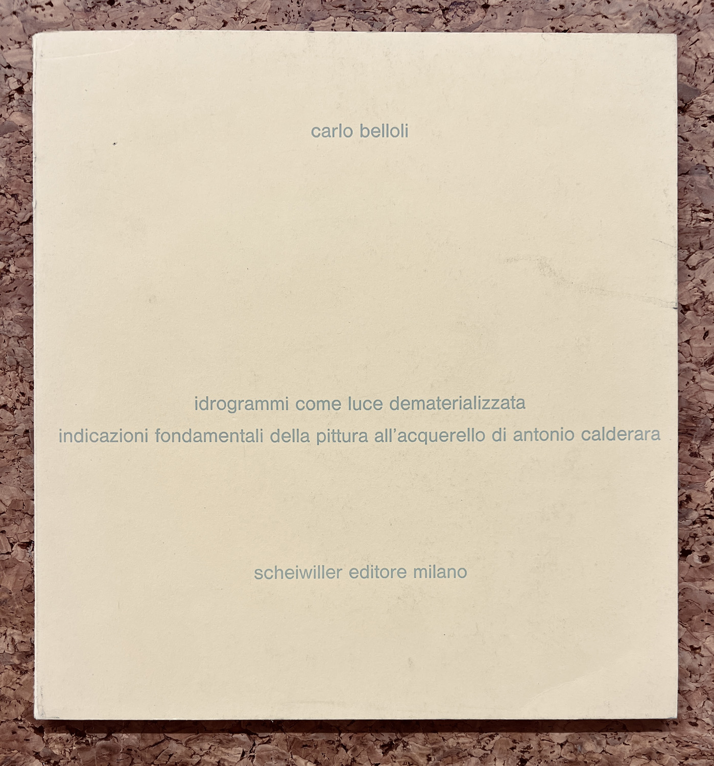 EDIZIONI RARE E AUTOGRAFATE (ANTONIO CALDERARA) - Ideogrammi come luce dematerializzata. Indicazioni fondamentali della pittura all'acquarello di Antonio Calderara, 1975